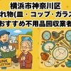 神奈川区　割れ物(皿・コップ・ガラス) おすすめ不用品回収業者